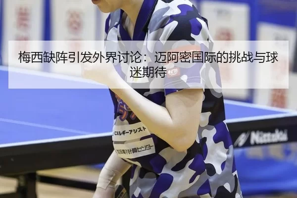 梅西缺阵引发外界讨论：迈阿密国际的挑战与球迷期待